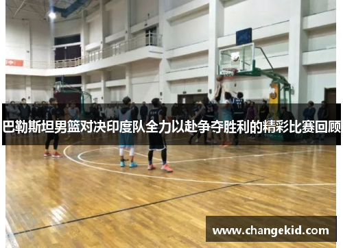 巴勒斯坦男篮对决印度队全力以赴争夺胜利的精彩比赛回顾