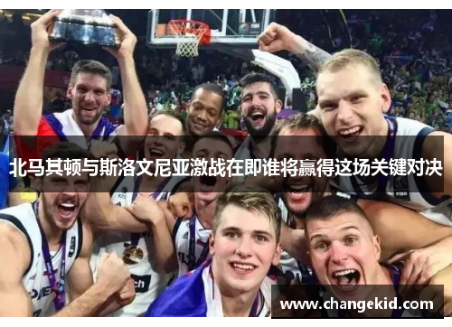 北马其顿与斯洛文尼亚激战在即谁将赢得这场关键对决