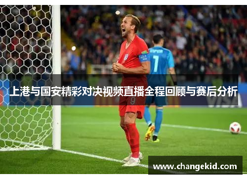 上港与国安精彩对决视频直播全程回顾与赛后分析