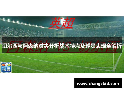 切尔西与阿森纳对决分析战术特点及球员表现全解析